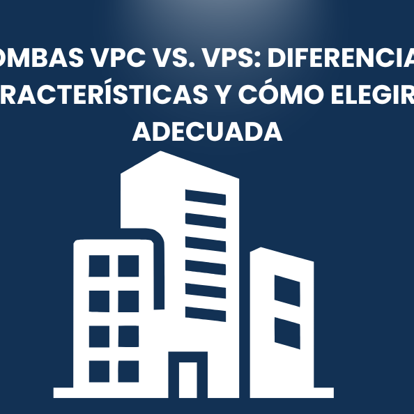 Bombas VPC vs. VPS: diferencias, características y cómo elegir la adecuada